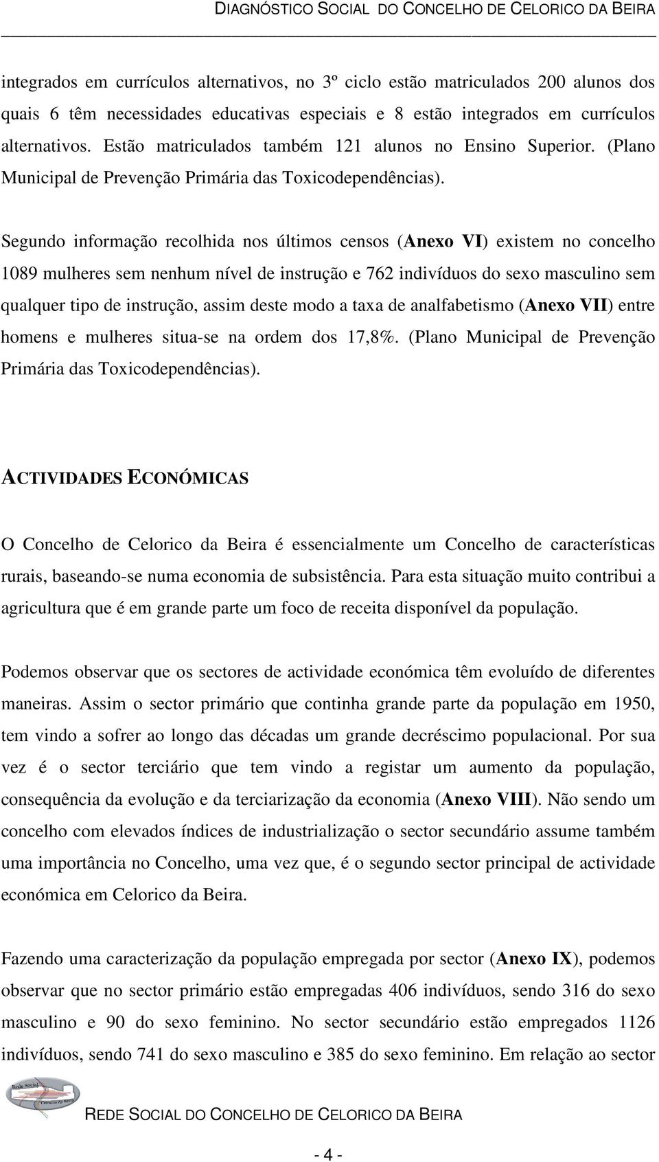 Segundo informação recolhida nos últimos censos (Anexo VI) existem no concelho 1089 mulheres sem nenhum nível de instrução e 762 indivíduos do sexo masculino sem qualquer tipo de instrução, assim