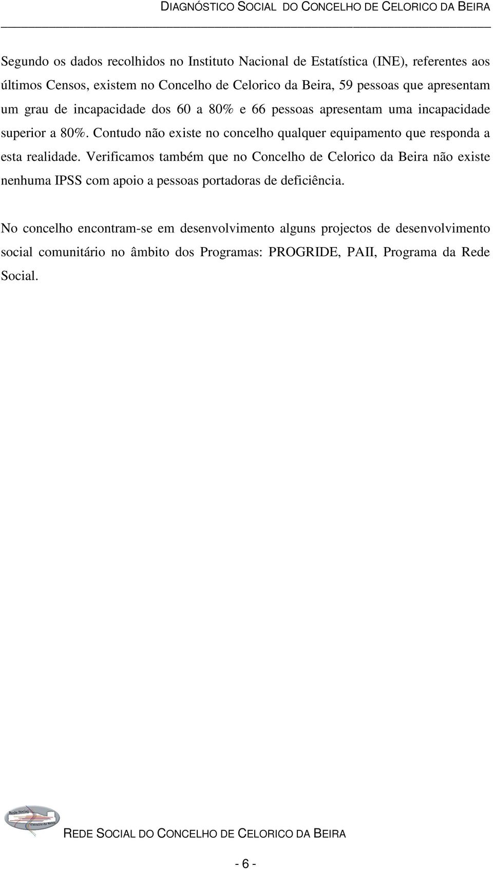 Contudo não existe no concelho qualquer equipamento que responda a esta realidade.