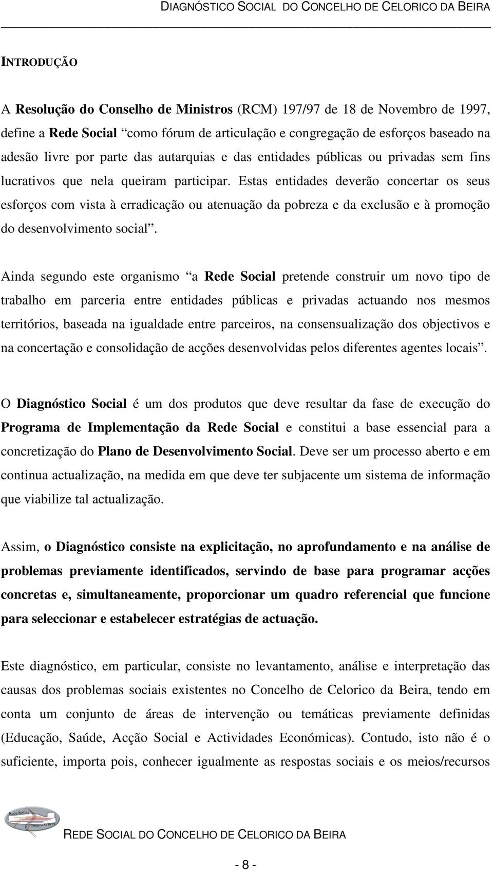 Estas entidades deverão concertar os seus esforços com vista à erradicação ou atenuação da pobreza e da exclusão e à promoção do desenvolvimento social.