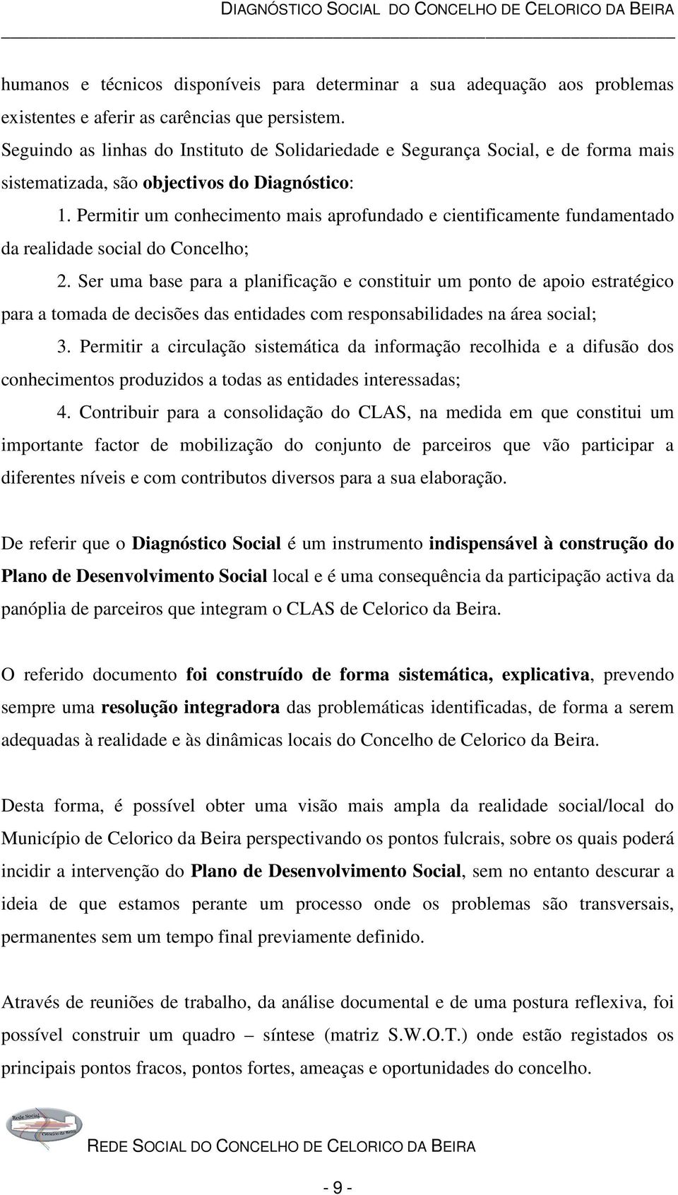 Permitir um conhecimento mais aprofundado e cientificamente fundamentado da realidade social do Concelho; 2.