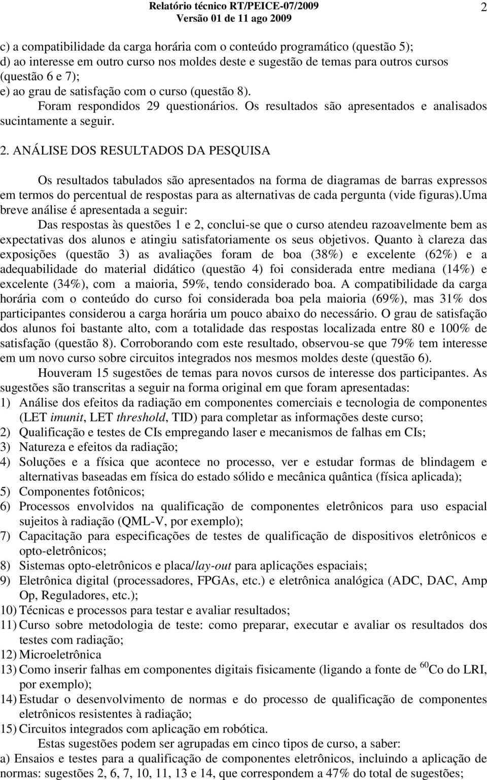 questionários. Os resultados são apresentados e analisados sucintamente a seguir. 2.