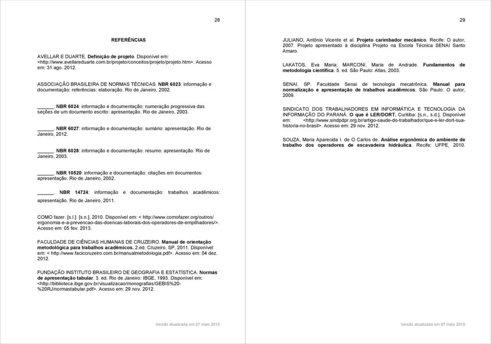 . NBR 6024: informação e documentação: numeração progressiva das seções de um documento escrito: apresentação. Rio de Janeiro, 2003.. NBR 6027: informação e documentação: sumário: apresentação.