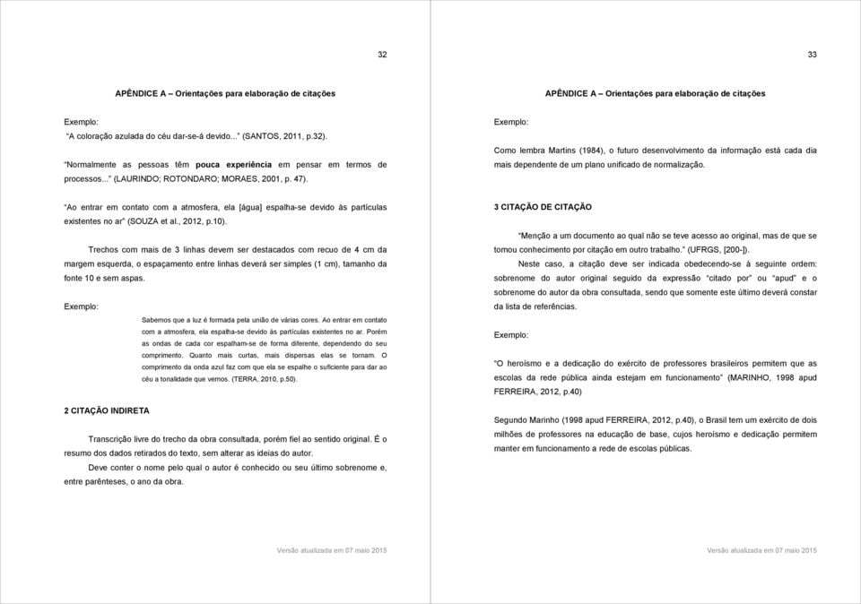 Como lembra Martins (1984), o futuro desenvolvimento da informação está cada dia mais dependente de um plano unificado de normalização.