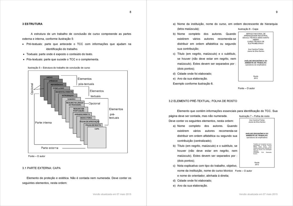 Ilustração 5 Estrutura do trabalho de conclusão de curso a) Nome da instituição, nome do curso, em ordem decrescente de hierarquia (letra maiúscula); Ilustração 6 - Capa b) Nome completo dos autores.