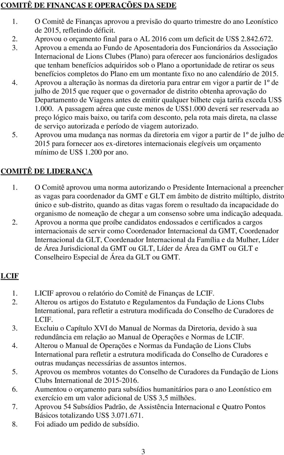 Aprovou a emenda ao Fundo de Aposentadoria dos Funcionários da Associação Internacional de Lions Clubes (Plano) para oferecer aos funcionários desligados que tenham benefícios adquiridos sob o Plano