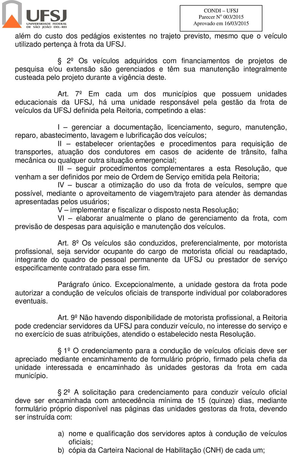 7º Em cada um dos municípios que possuem unidades educacionais da UFSJ, há uma unidade responsável pela gestão da frota de veículos da UFSJ definida pela Reitoria, competindo a elas: I gerenciar a