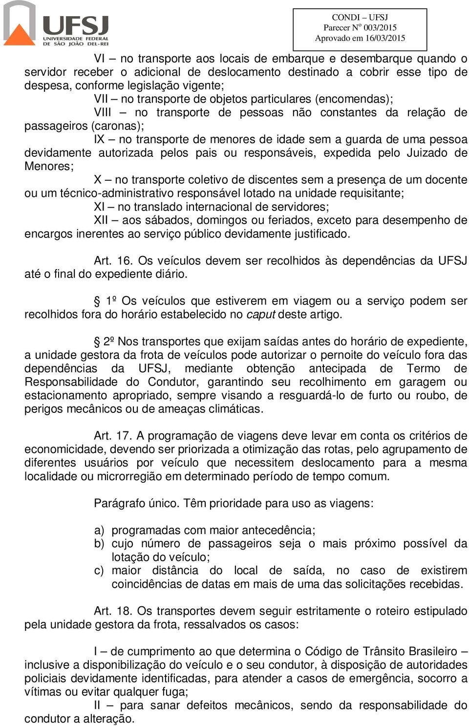 autorizada pelos pais ou responsáveis, expedida pelo Juizado de Menores; X no transporte coletivo de discentes sem a presença de um docente ou um técnico-administrativo responsável lotado na unidade