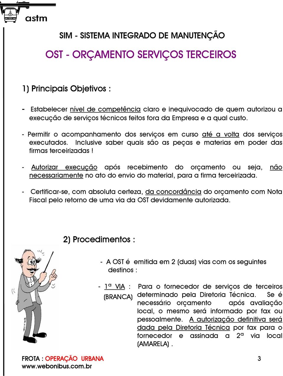 - Autorizar execução após recebimento do orçamento ou seja, não necessariamente no ato do envio do material, para a firma terceirizada.