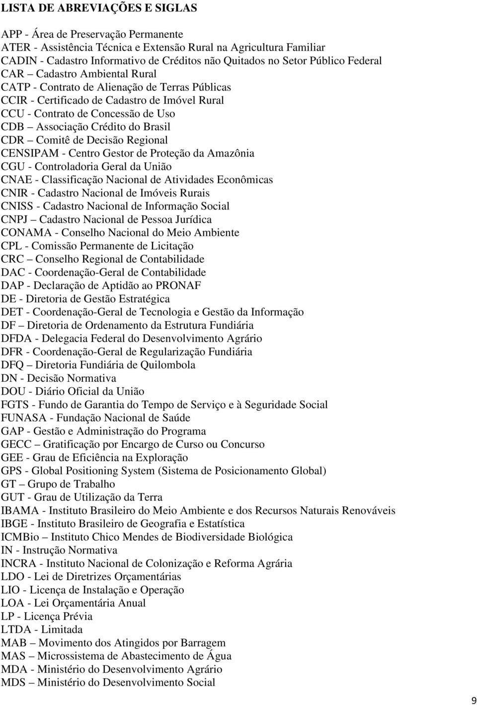 do Brasil CDR Comitê de Decisão Regional CENSIPAM - Centro Gestor de Proteção da Amazônia CGU - Controladoria Geral da União CNAE - Classificação Nacional de Atividades Econômicas CNIR - Cadastro