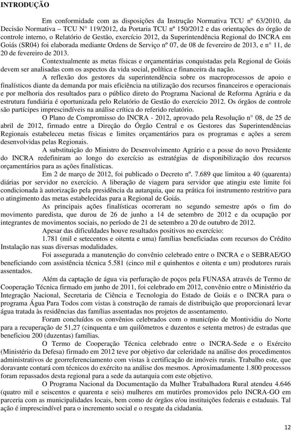 2013. Contextualmente as metas físicas e orçamentárias conquistadas pela Regional de Goiás devem ser analisadas com os aspectos da vida social, política e financeira da nação.