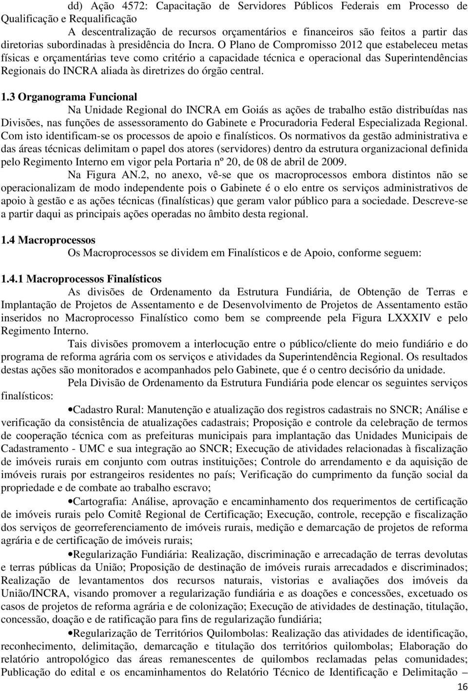 O Plano de Compromisso 2012 que estabeleceu metas físicas e orçamentárias teve como critério a capacidade técnica e operacional das Superintendências Regionais do INCRA aliada às diretrizes do órgão