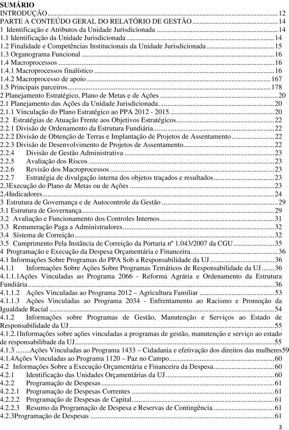 .. 178 2 Planejamento Estratégico, Plano de Metas e de Ações... 20 2.1 Planejamento das Ações da Unidade Jurisdicionada... 20 2.1.1 Vinculação do Plano Estratégico ao PPA 2012-2015... 20 2.2 Estratégias de Atuação Frente aos Objetivos Estratégicos.