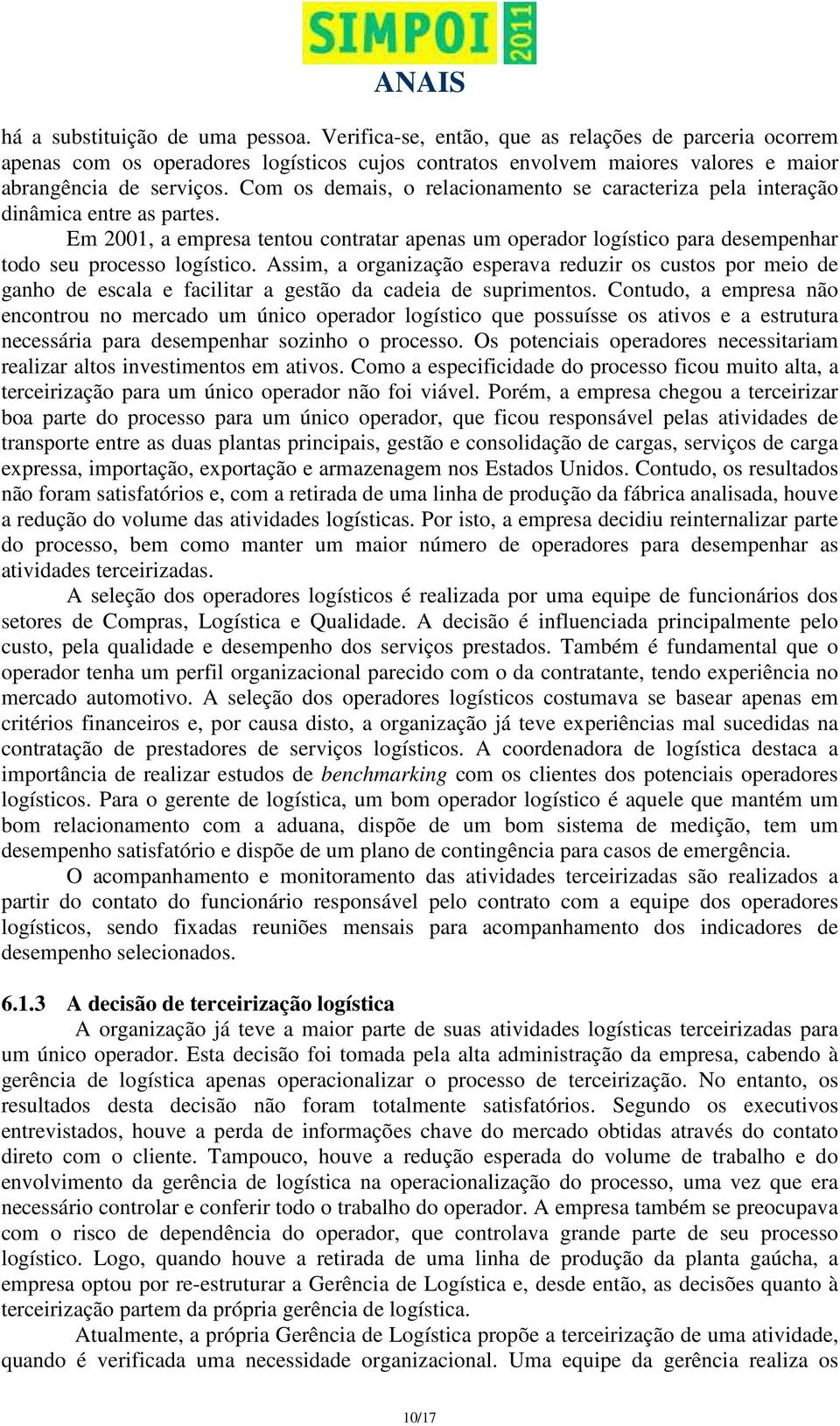 Assim, a organização esperava reduzir os custos por meio de ganho de escala e facilitar a gestão da cadeia de suprimentos.