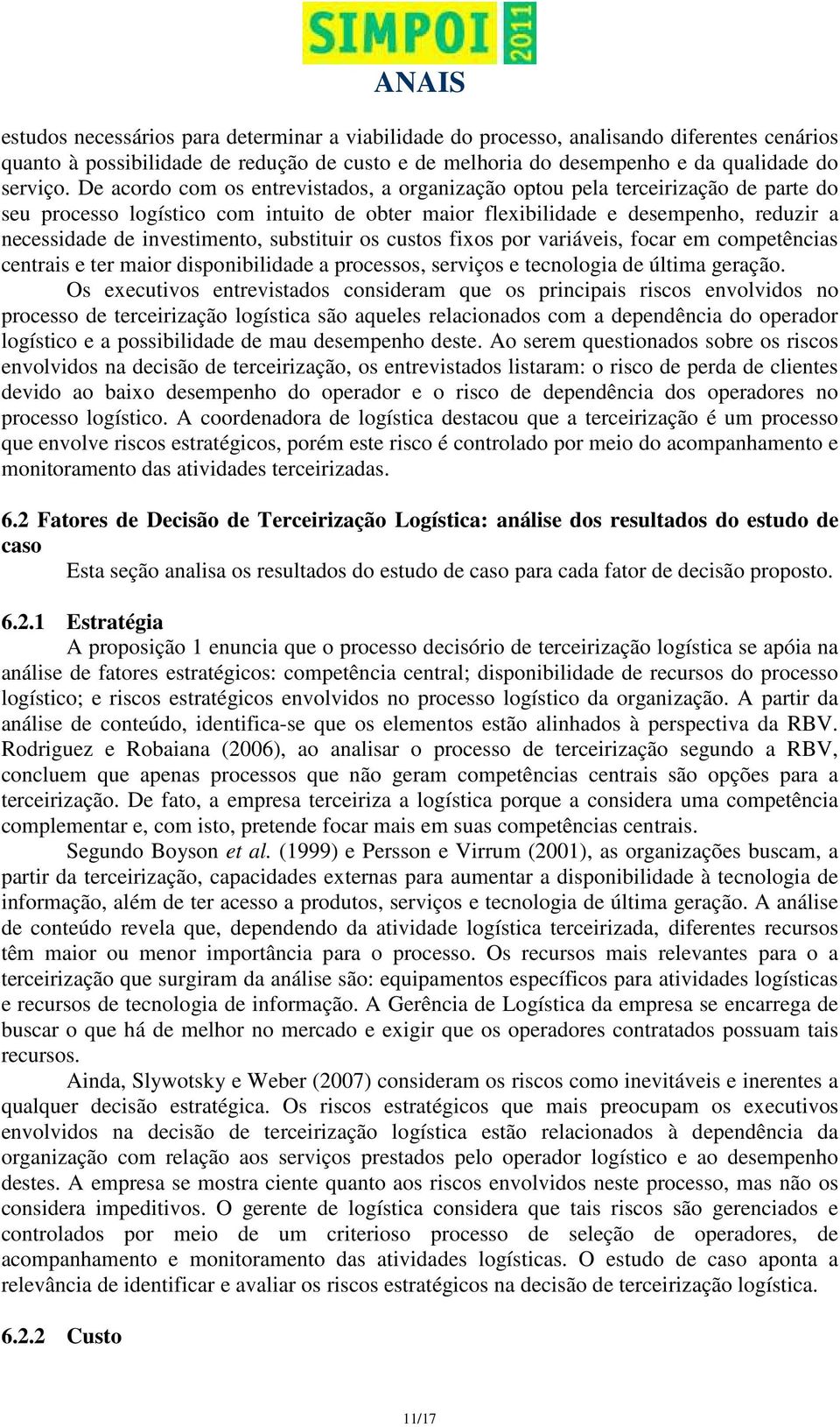 substituir os custos fixos por variáveis, focar em competências centrais e ter maior disponibilidade a processos, serviços e tecnologia de última geração.