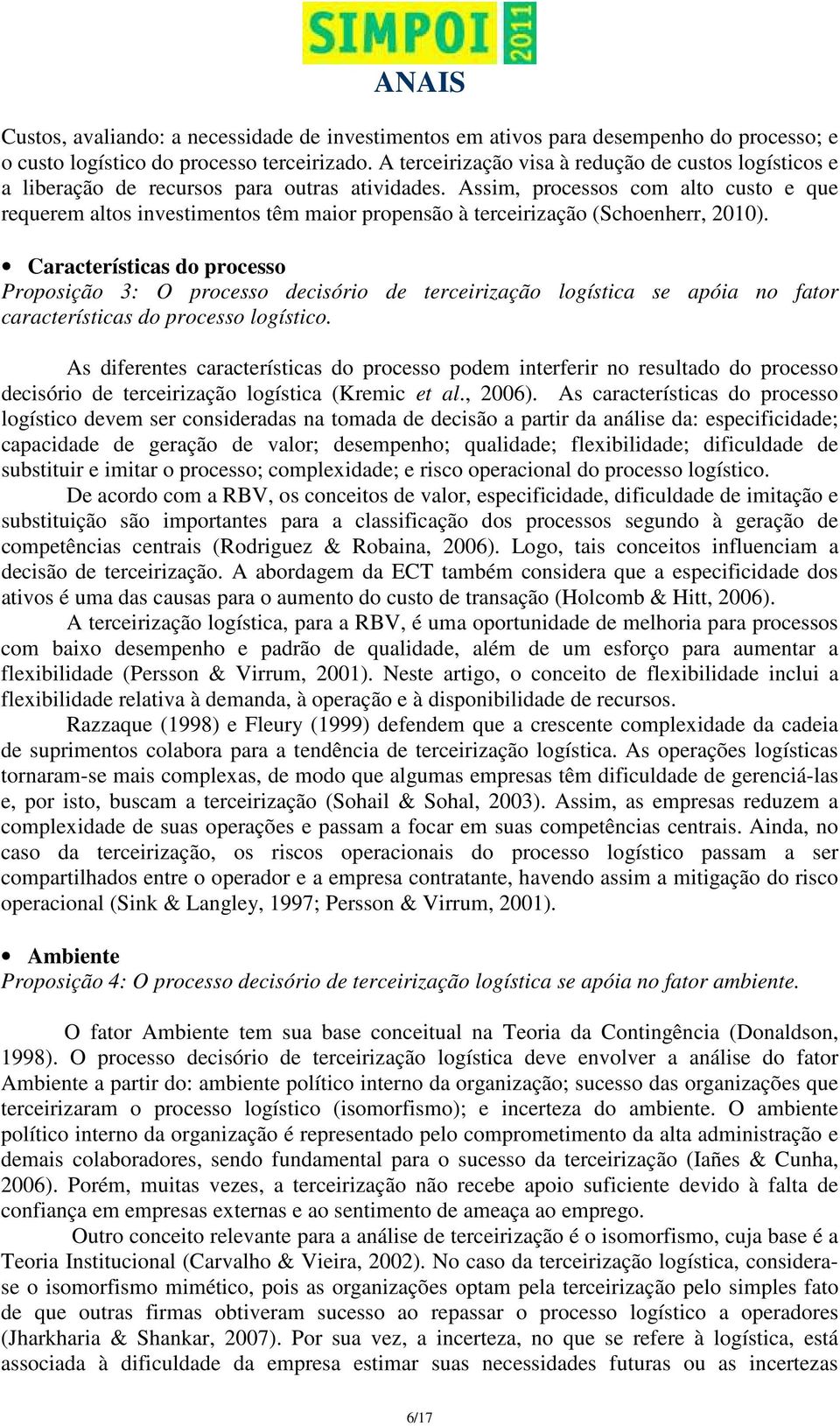 Assim, processos com alto custo e que requerem altos investimentos têm maior propensão à terceirização (Schoenherr, 2010).