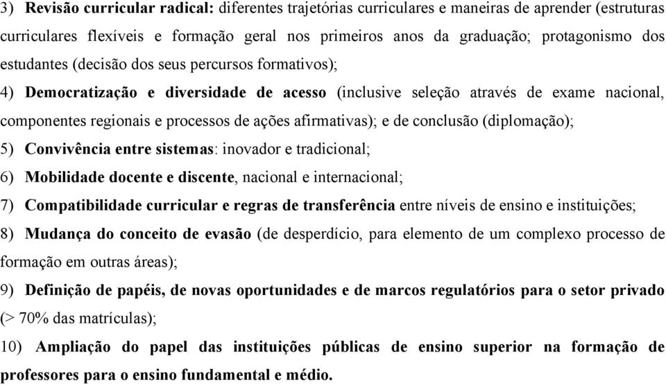 de conclusão (diplomação); 5) Convivência entre sistemas: inovador e tradicional; 6) Mobilidade docente e discente, nacional e internacional; 7) Compatibilidade curricular e regras de transferência