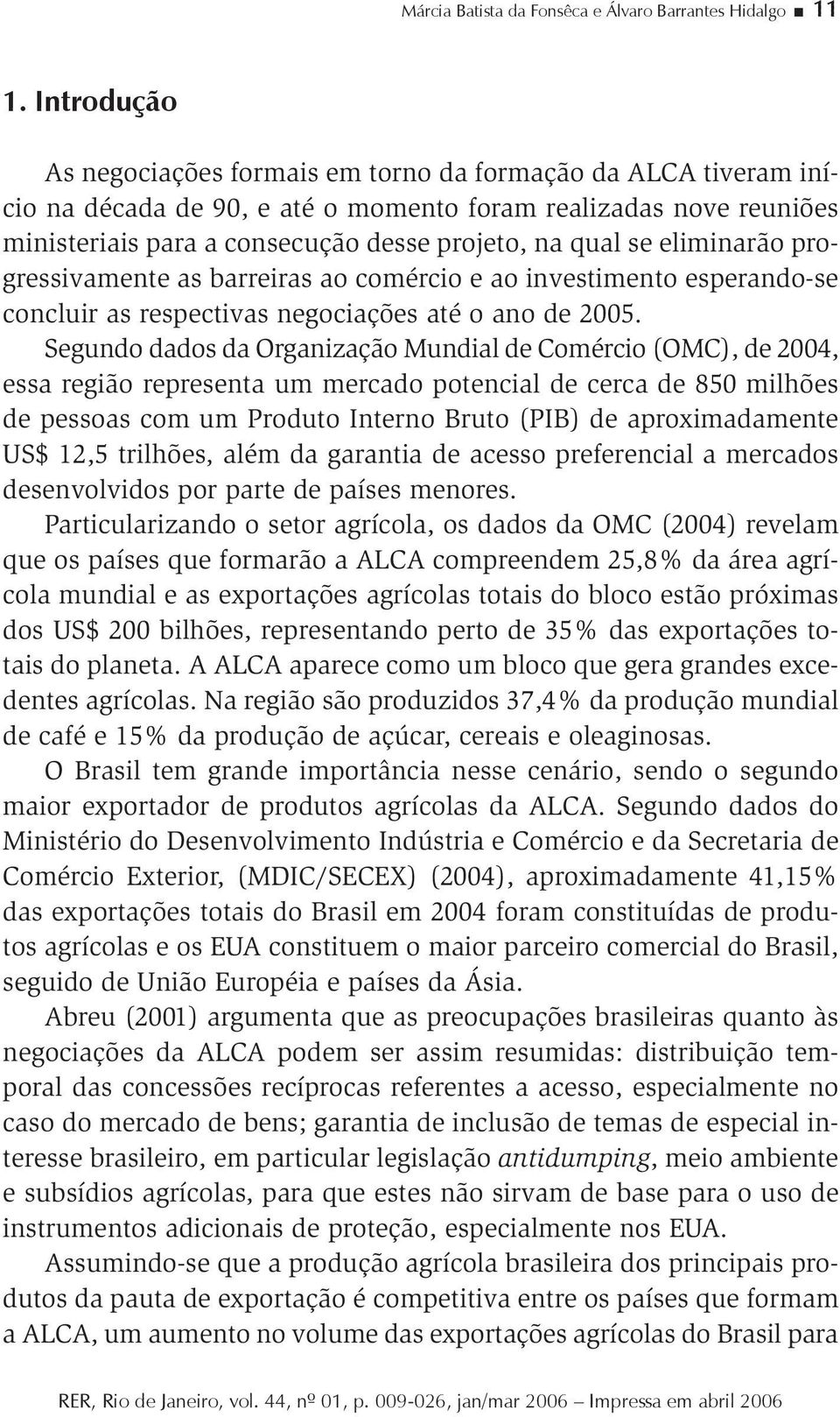 eliminarão progressivamente as barreiras ao comércio e ao investimento esperando-se concluir as respectivas negociações até o ano de 2005.