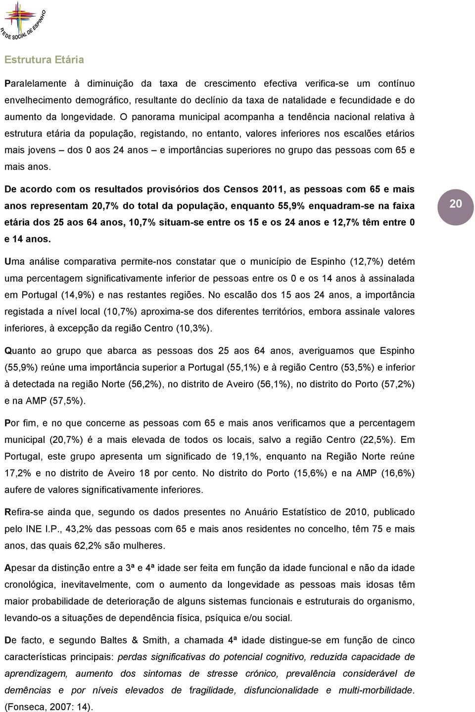 O panorama municipal acompanha a tendência nacional relativa à estrutura etária da população, registando, no entanto, valores inferiores nos escalões etários mais jovens dos 0 aos 24 anos e