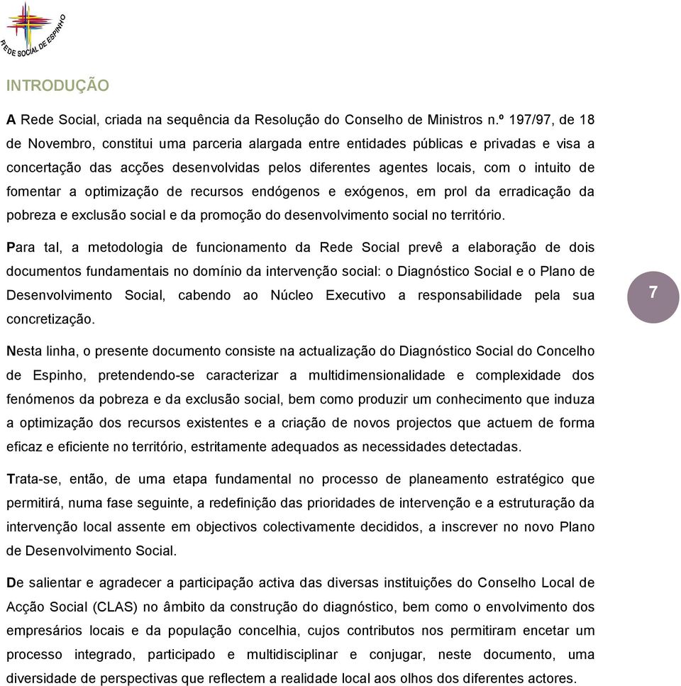 fomentar a optimização de recursos endógenos e exógenos, em prol da erradicação da pobreza e exclusão social e da promoção do desenvolvimento social no território.