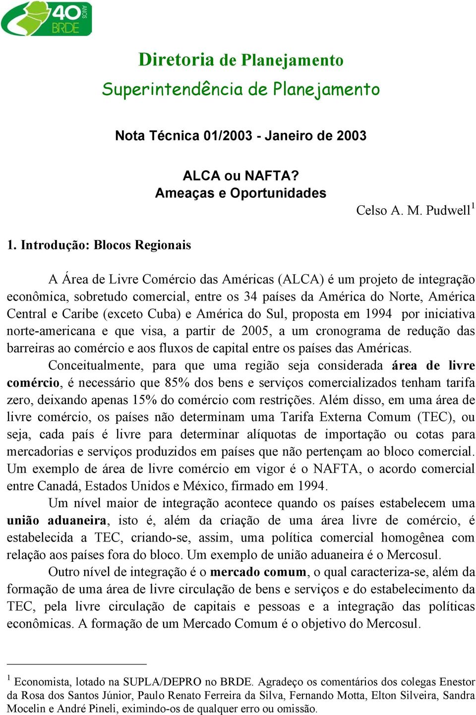 (exceto Cuba) e América do Sul, proposta em 1994 por iniciativa norte-americana e que visa, a partir de 2005, a um cronograma de redução das barreiras ao comércio e aos fluxos de capital entre os