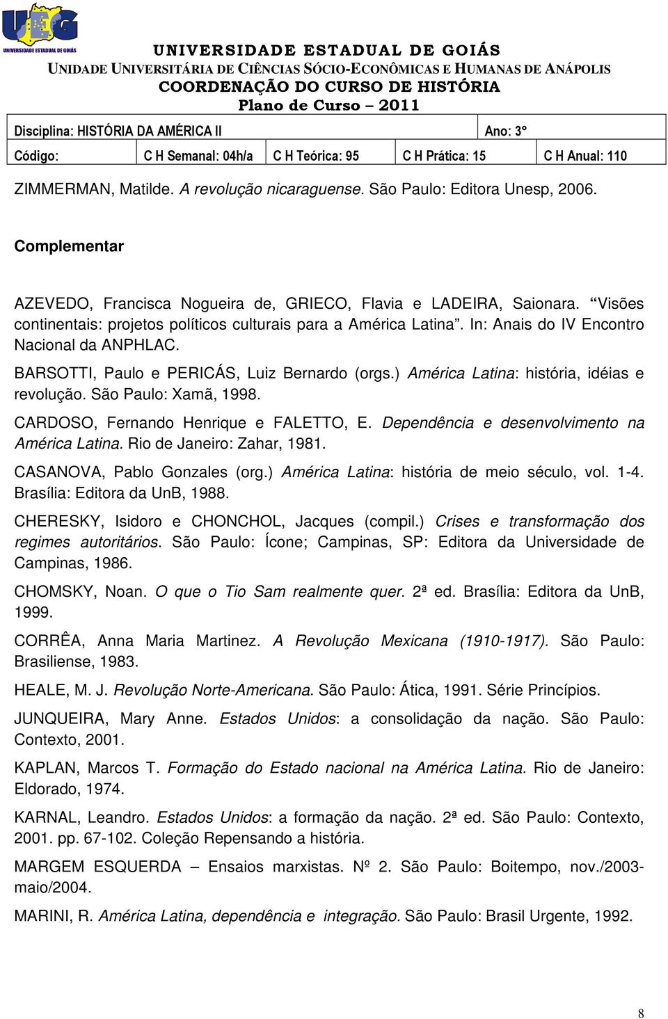 ) América Latina: história, idéias e revolução. São Paulo: Xamã, 1998. CARDOSO, Fernando Henrique e FALETTO, E. Dependência e desenvolvimento na América Latina. Rio de Janeiro: Zahar, 1981.