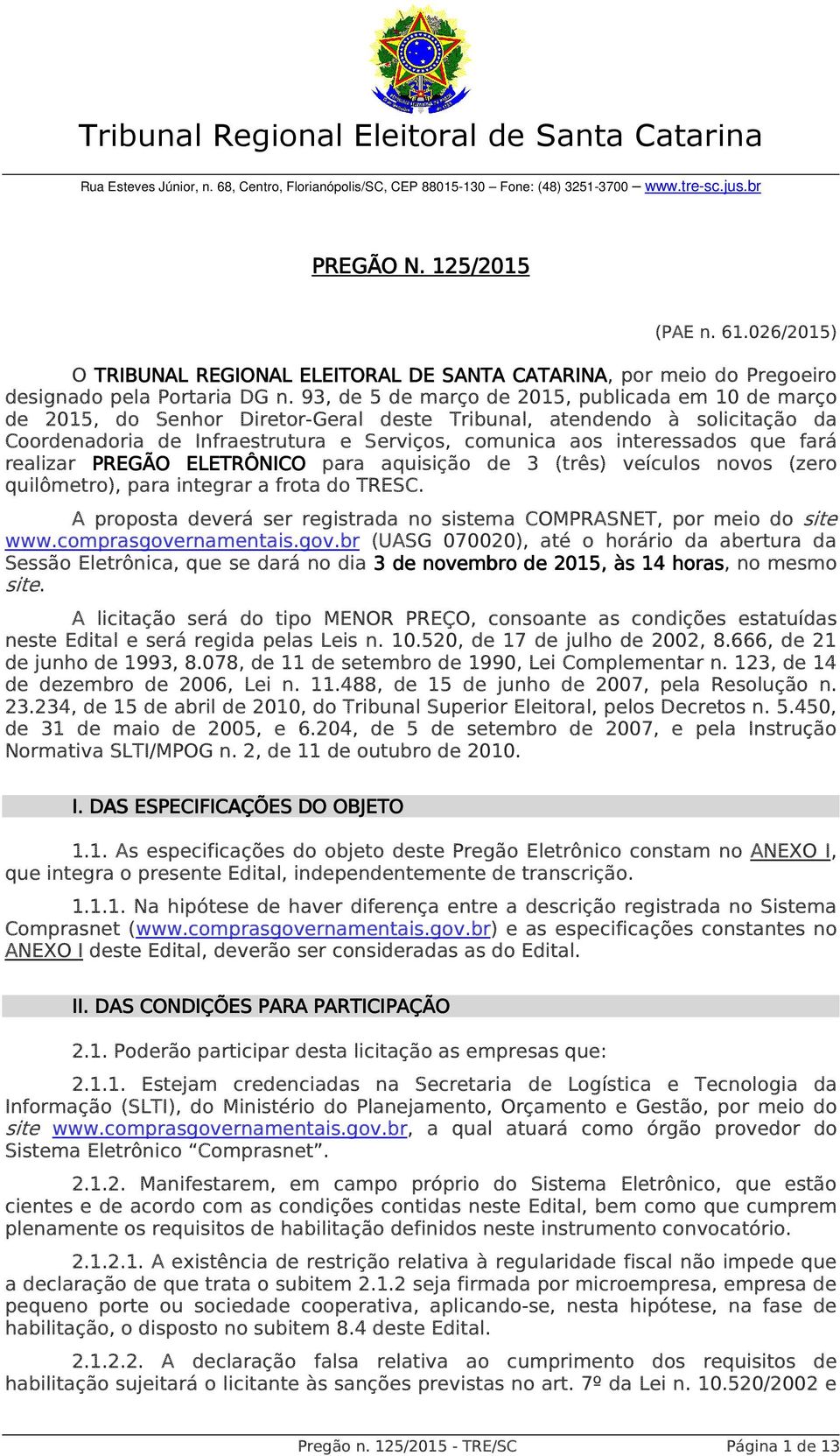 93, de 5 de março de 2015, publicada em 10 de março de 2015, do Senhor Diretor-Geral deste Tribunal, atendendo à solicitação da Coordenadoria de Infraestrutura e Serviços, comunica aos interessados