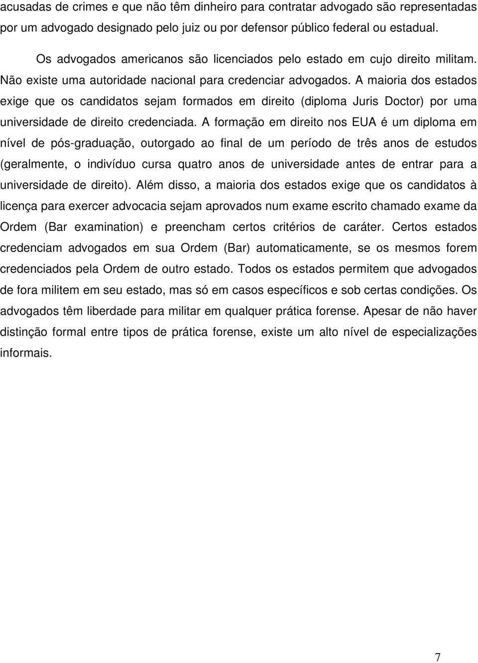 A maioria dos estados exige que os candidatos sejam formados em direito (diploma Juris Doctor) por uma universidade de direito credenciada.