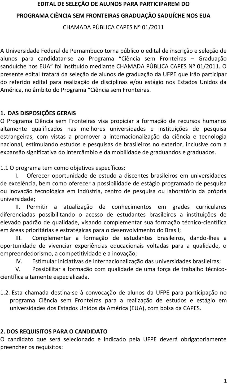 O presente edital tratará da seleção de alunos de graduação da UFPE que irão participar do referido edital para realização de disciplinas e/ou estágio nos Estados Unidos da América, no âmbito do