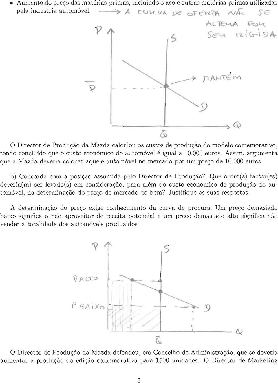 Assim, argumenta que a Mazda deveria colocar aquele automovel no mercado por urn pre<;o de 10.000 euros. b) Concord a com a posi<;ao assumida pelo Director de Produ<;ao?