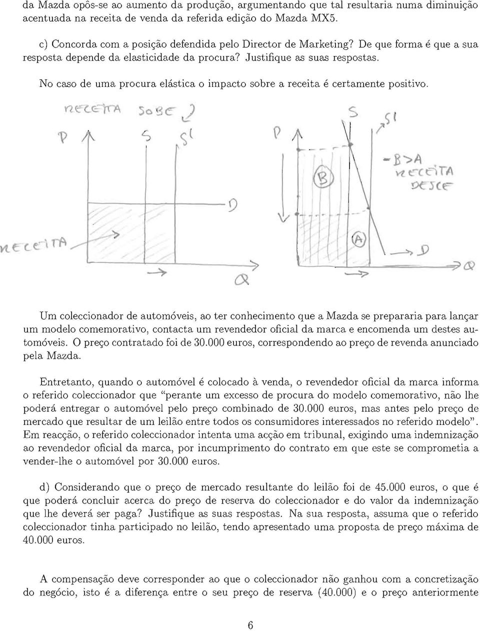 No caso de uma procura elastica 0 impacto sobre a receita e certamente positivo. Q k s 1 I) I - '>A vt c(c)ta VCJ(~ I'.