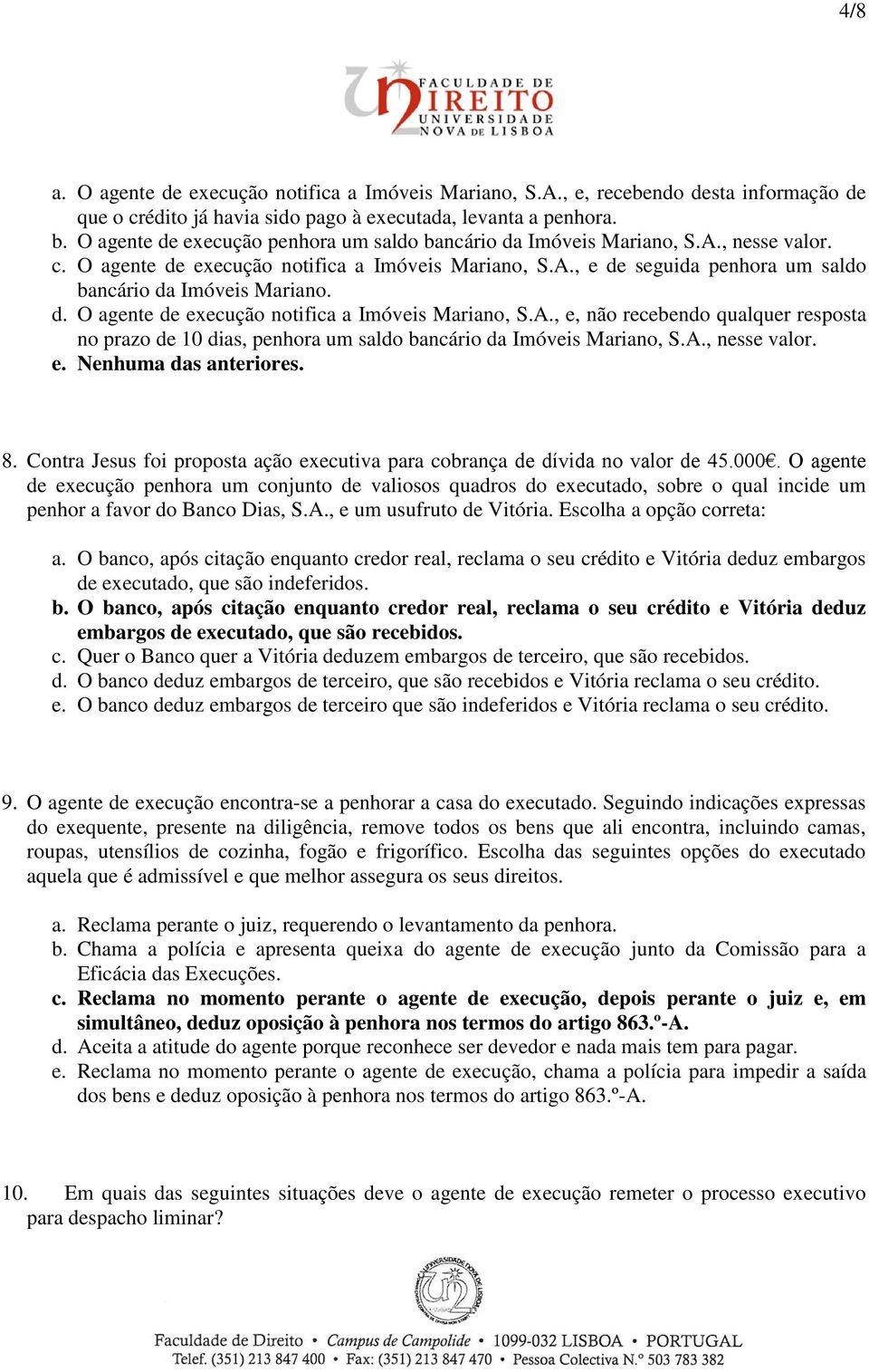 d. O agente de execução notifica a Imóveis Mariano, S.A., e, não recebendo qualquer resposta no prazo de 10 dias, penhora um saldo bancário da Imóveis Mariano, S.A., nesse valor. 8.