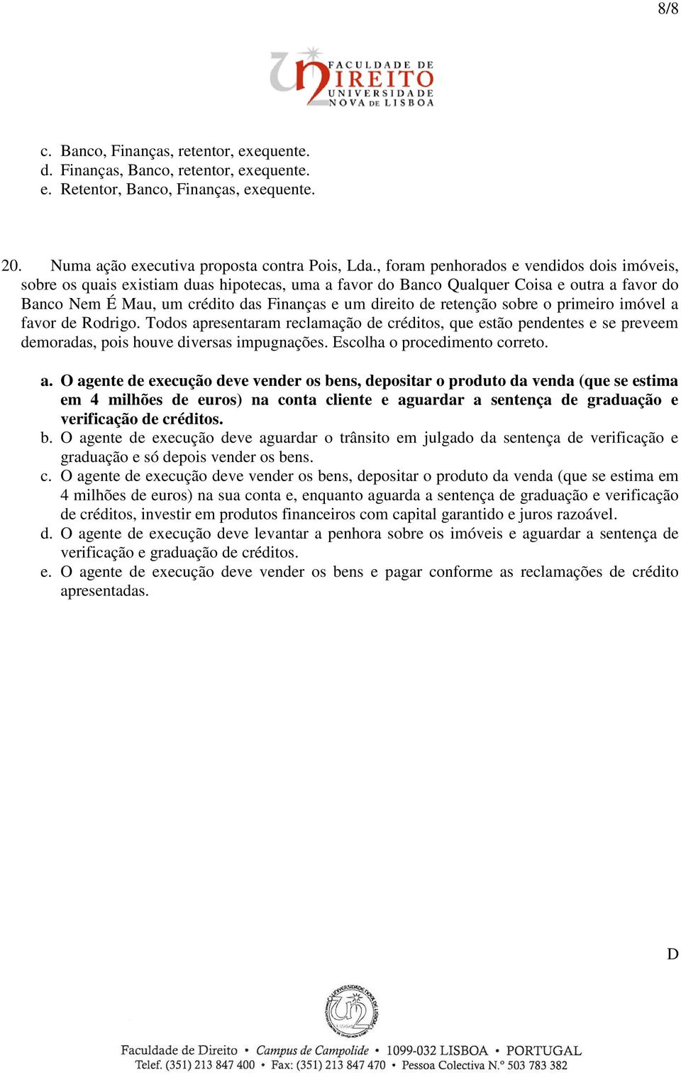 retenção sobre o primeiro imóvel a favor de Rodrigo. Todos apresentaram reclamação de créditos, que estão pendentes e se preveem demoradas, pois houve diversas impugnações.