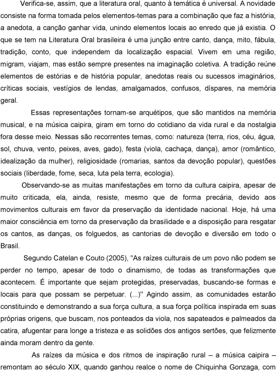 O que se tem na Literatura Oral brasileira é uma junção entre canto, dança, mito, fábula, tradição, conto, que independem da localização espacial.