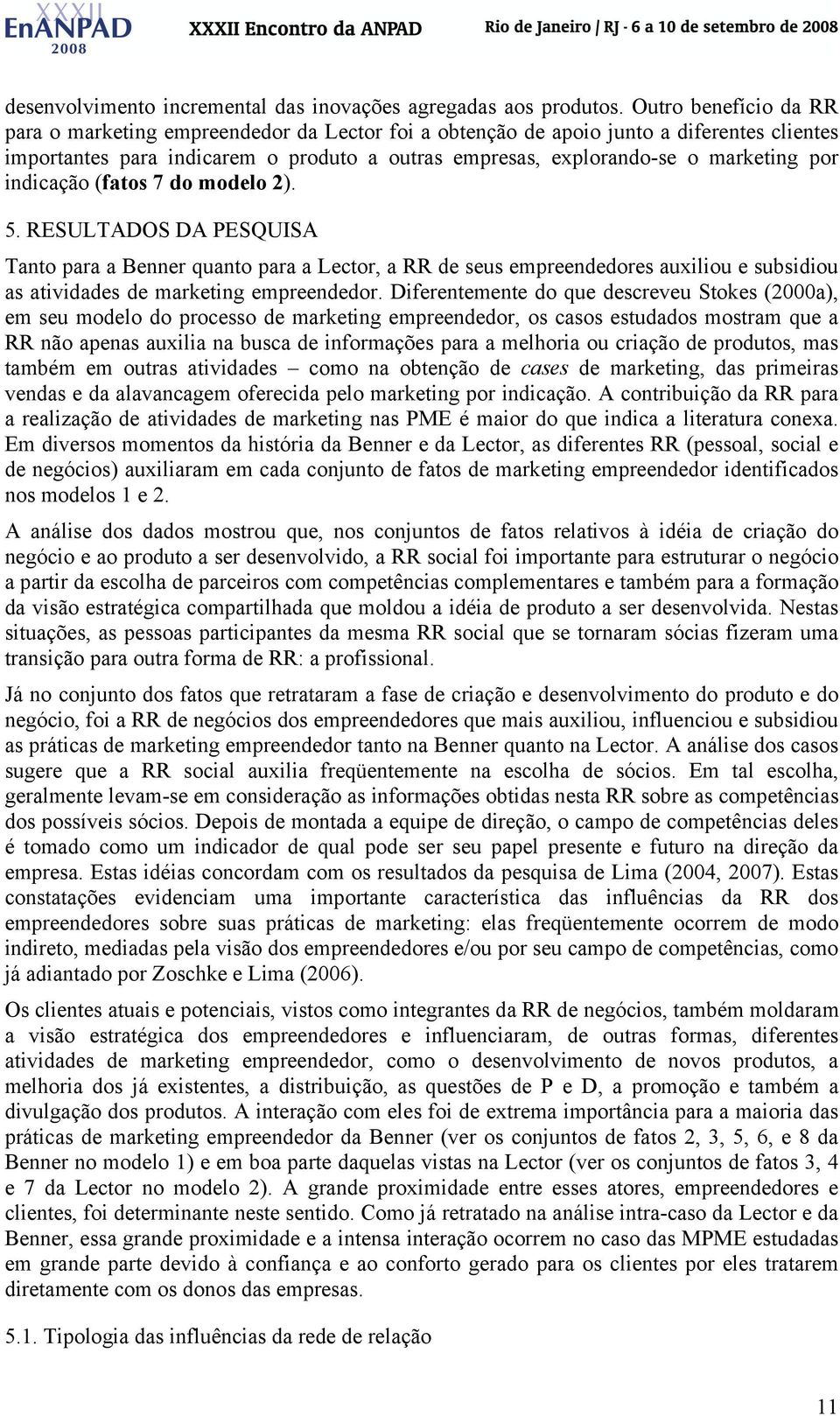 indicação (fatos 7 do modelo 2). 5. RESULTADOS DA PESQUISA Tanto para a Benner quanto para a Lector, a RR de seus empreendedores auxiliou e subsidiou as atividades de marketing empreendedor.