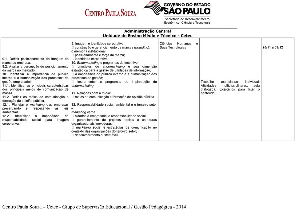 Definir os meios de comunicação e formação de opinião pública. 12.1. Planejar o marketing das empresas preservando e respeitando as leis ambientais. 12.2. Identificar a importância da responsabilidade social para imagem corporativa.