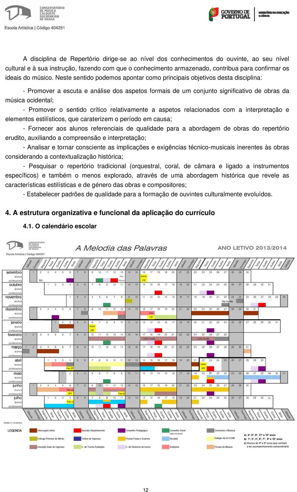 Neste sentido podemos apontar como principais objetivos desta disciplina: - Promover a escuta e análise dos aspetos formais de um conjunto significativo de obras da música ocidental; - Promover o