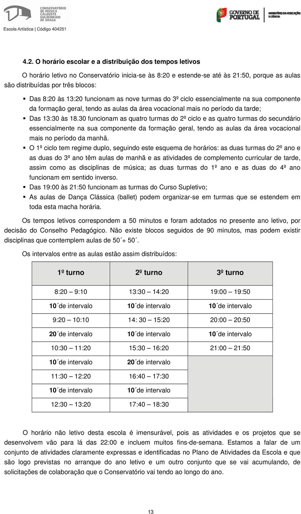 30 funcionam as quatro turmas do 2º ciclo e as quatro turmas do secundário essencialmente na sua componente da formação geral, tendo as aulas da área vocacional mais no período da manhã.