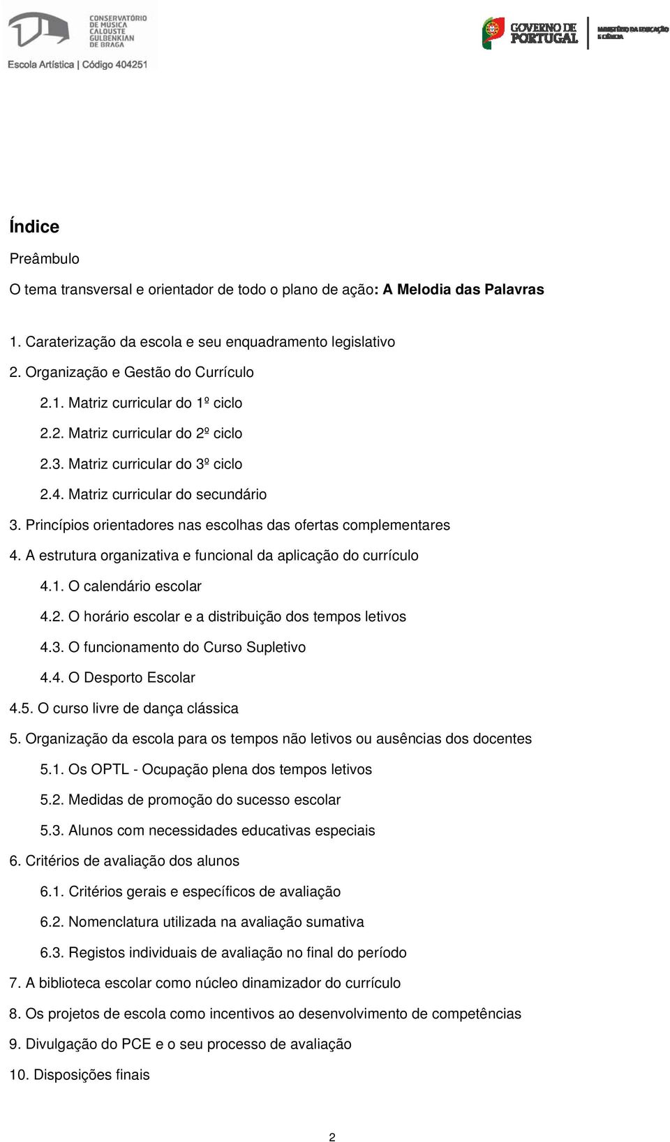 A estrutura organizativa e funcional da aplicação do currículo 4.1. O calendário escolar 4.2. O horário escolar e a distribuição dos tempos letivos 4.3. O funcionamento do Curso Supletivo 4.4. O Desporto Escolar 4.