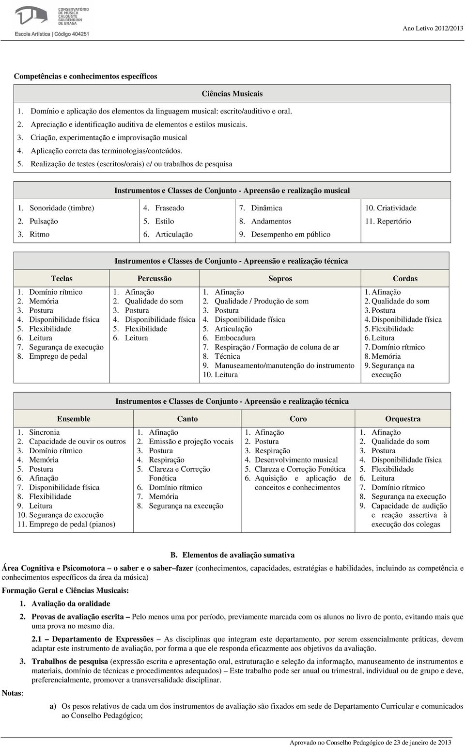 Realização de testes (escritos/orais) e/ ou trabalhos de pesquisa Instrumentos e Classes de Conjunto - Apreensão e realização musical 1. Sonoridade (timbre) 2. Pulsação 3. Ritmo 4. Fraseado 5.