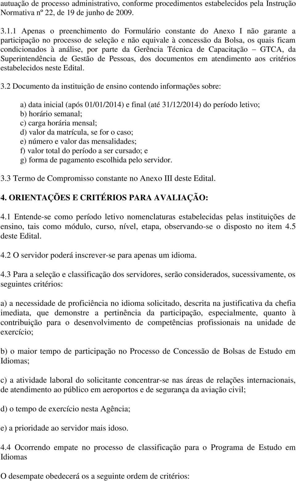 1 Apenas o preenchimento do Formulário constante do Anexo I não garante a participação no processo de seleção e não equivale à concessão da Bolsa, os quais ficam condicionados à análise, por parte da