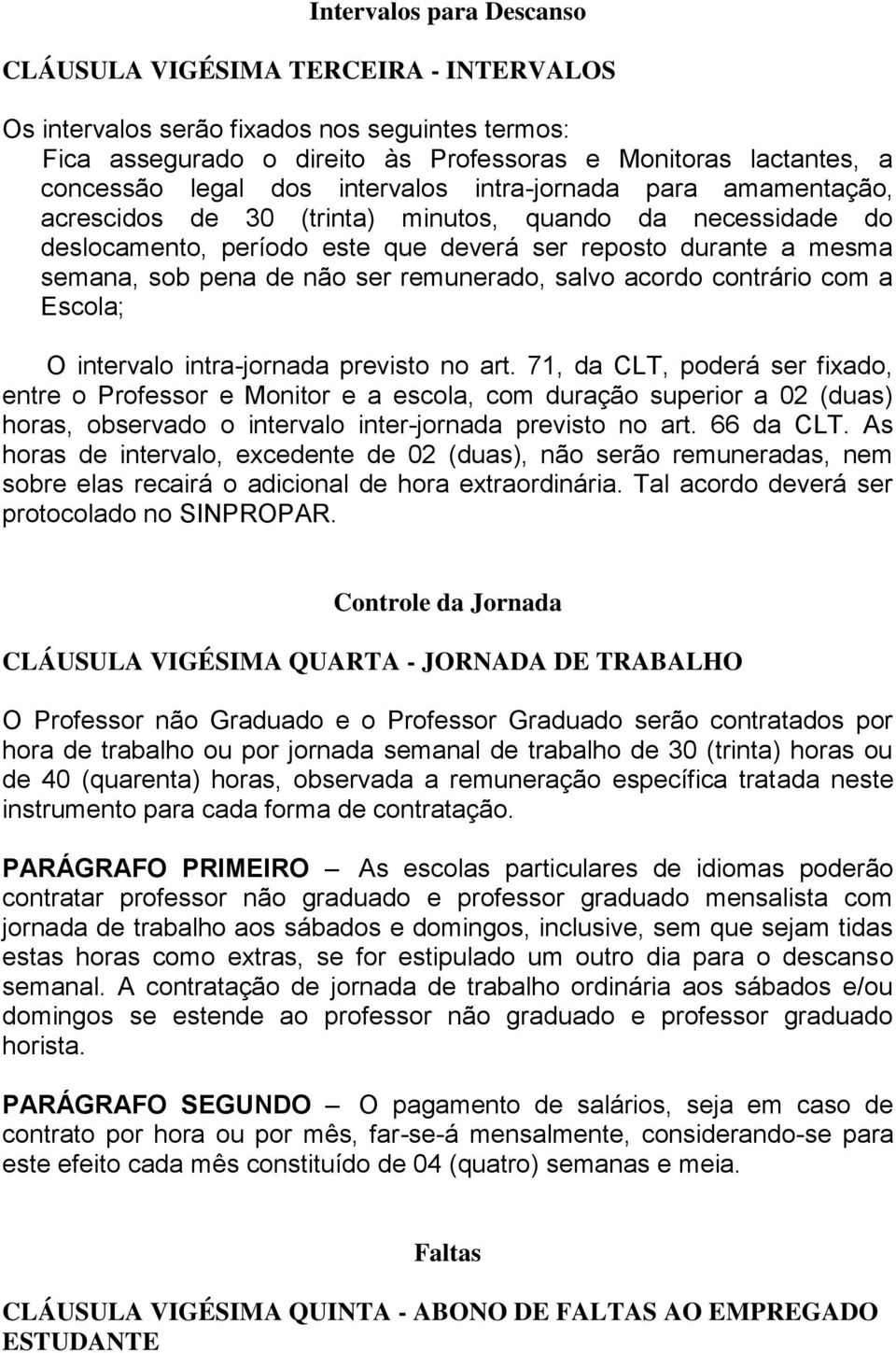 deslocamento, período este que deverá ser reposto durante a mesma semana, sob pena de não ser remunerado, salvo acordo contrário com a Escola; II. II. O intervalo intra-jornada previsto no art.