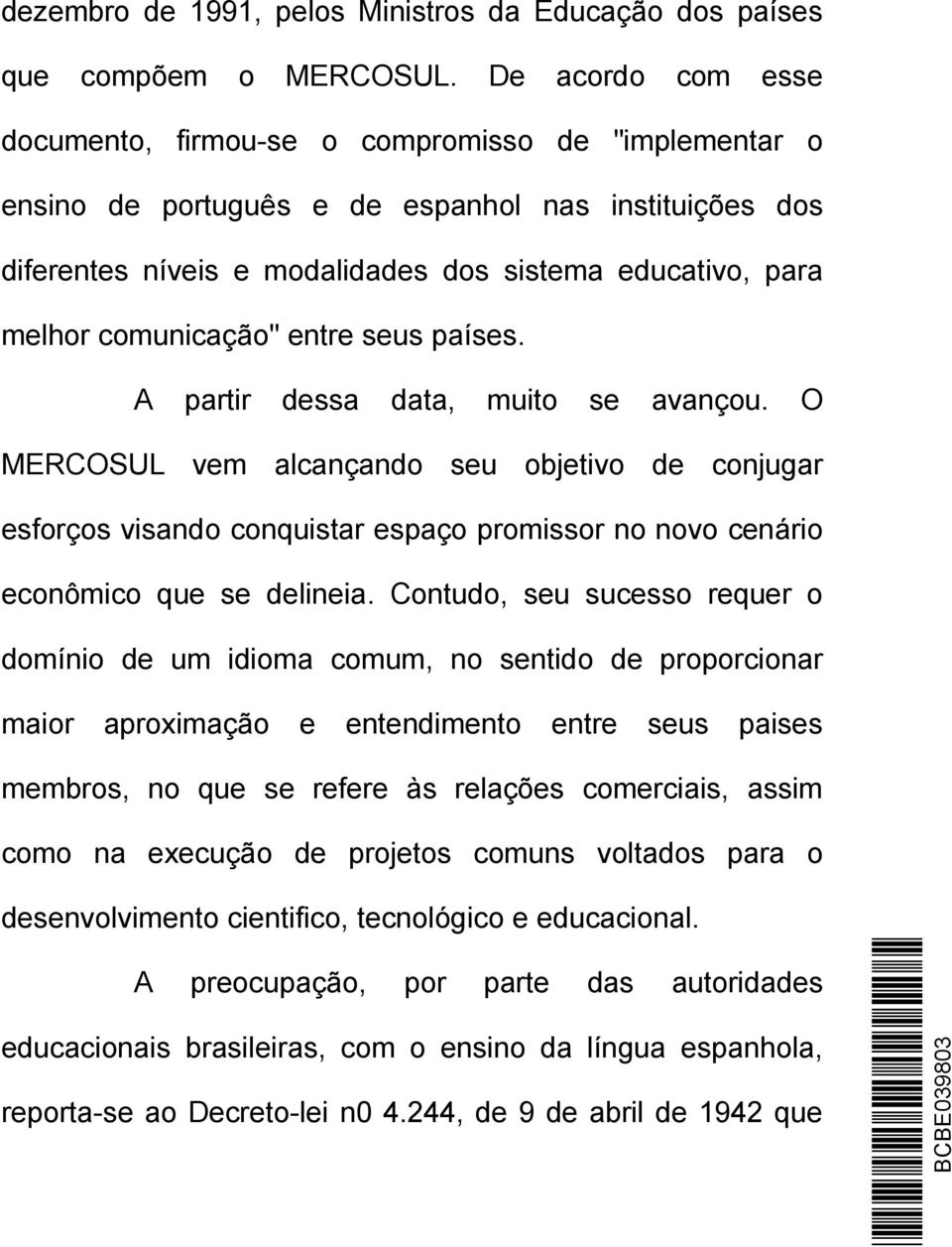 comunicação" entre seus países. A partir dessa data, muito se avançou.