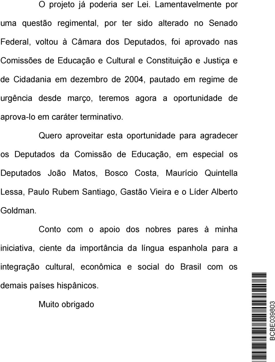 Cidadania em dezembro de 2004, pautado em regime de urgência desde março, teremos agora a oportunidade de aprova-lo em caráter terminativo.