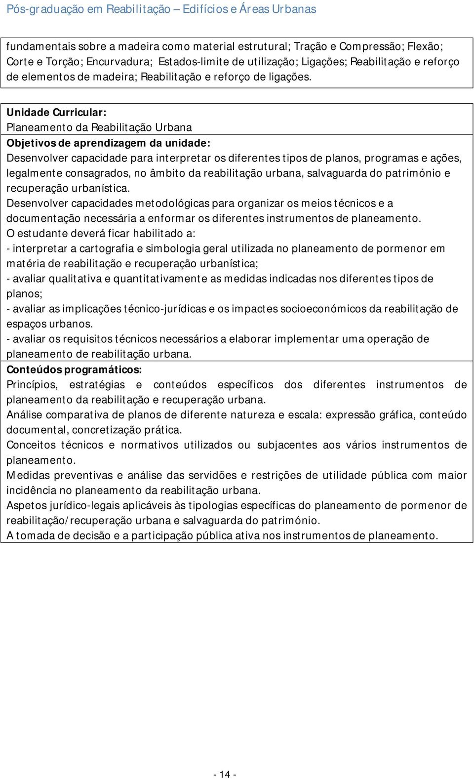 Planeamento da Reabilitação Urbana Desenvolver capacidade para interpretar os diferentes tipos de planos, programas e ações, legalmente consagrados, no âmbito da reabilitação urbana, salvaguarda do