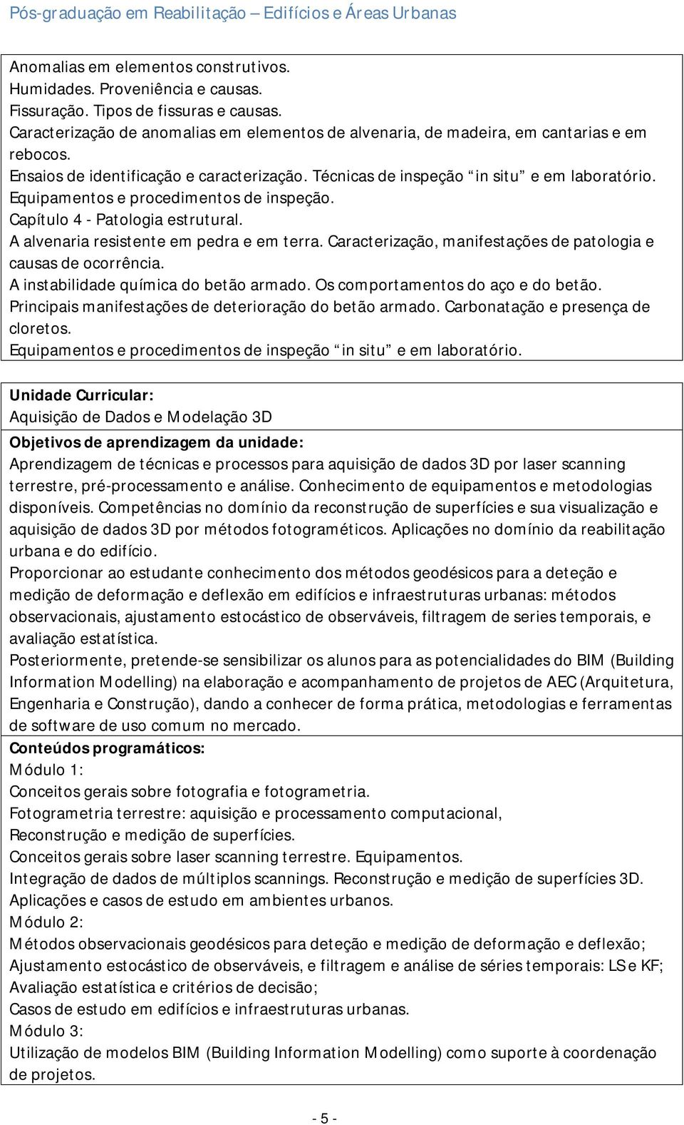 Equipamentos e procedimentos de inspeção. Capítulo 4 - Patologia estrutural. A alvenaria resistente em pedra e em terra. Caracterização, manifestações de patologia e causas de ocorrência.