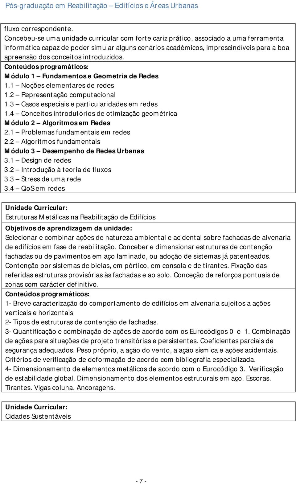 conceitos introduzidos. Módulo 1 Fundamentos e Geometria de Redes 1.1 Noções elementares de redes 1.2 Representação computacional 1.3 Casos especiais e particularidades em redes 1.