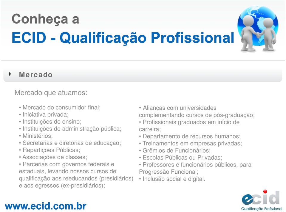 qualificação aos reeducandos (presidiários) e aos egressos (ex-presidiários); complementando cursos de pós-graduação; Profissionais graduados em início de Departamento de