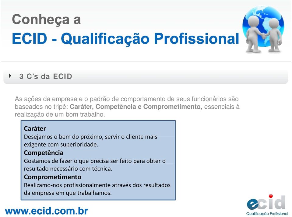 Caráter Desejamos o bem do próximo, servir o cliente mais exigente com superioridade.