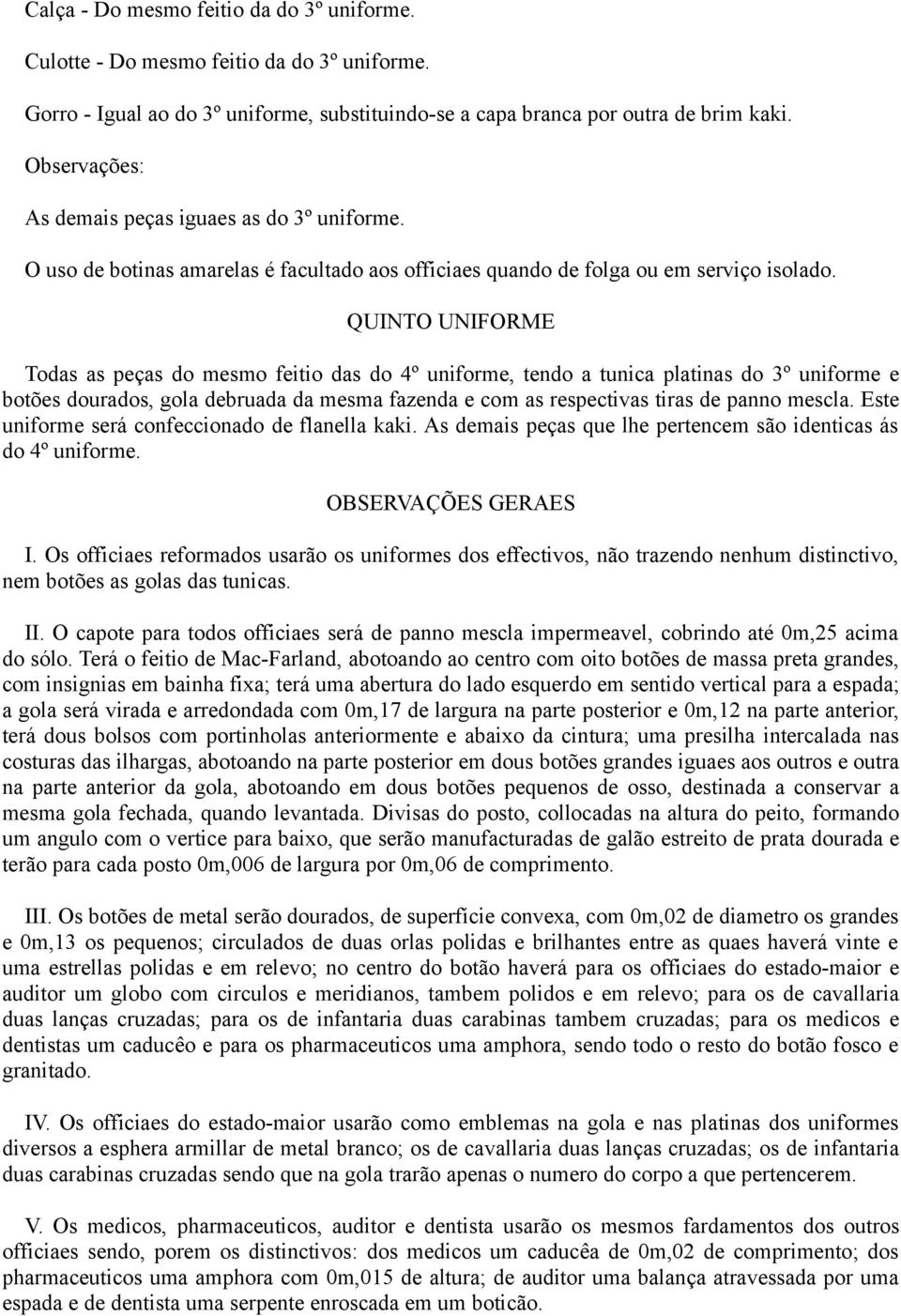 QUINTO UNIFORME Todas as peças do mesmo feitio das do 4º uniforme, tendo a tunica platinas do 3º uniforme e botões dourados, gola debruada da mesma fazenda e com as respectivas tiras de panno mescla.