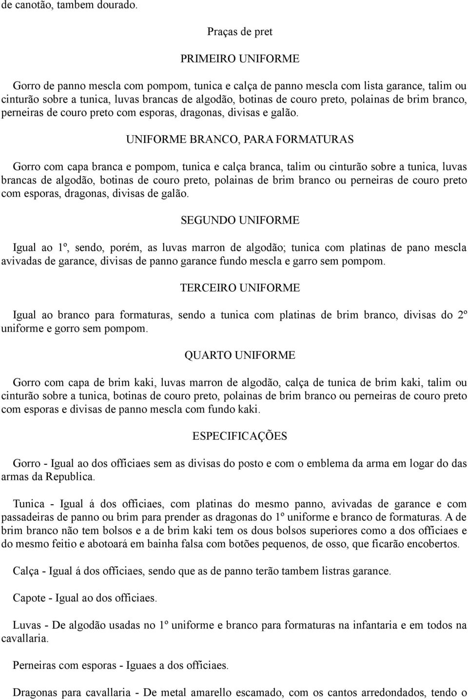 preto, polainas de brim branco, perneiras de couro preto com esporas, dragonas, divisas e galão.